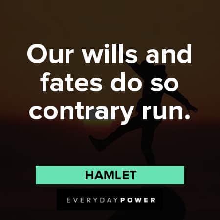 Hamlet Quotes our wills and fates do so contrary run