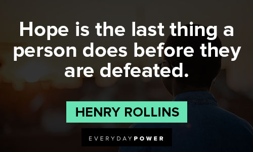 Henry Rollins quotes about hope is the last thing a person does before they are defeated