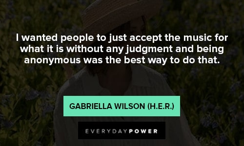 H. E. R. quotes for what itt is without any judgment and being anonymous