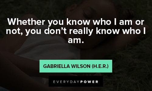 H. E. R. quotes about whether you know who I am or not