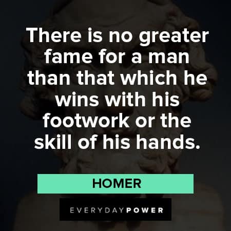Homer quotes about there is no greate fame for a man