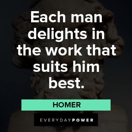 Homer quotes on each man delights in the work that suits him best