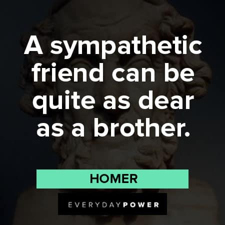 Homer quotes on sympathetic friend can be quite as dear as a brother