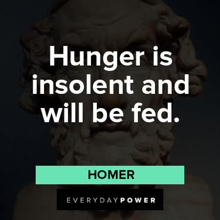 Homer quotes on hunger is insolent an will be fed