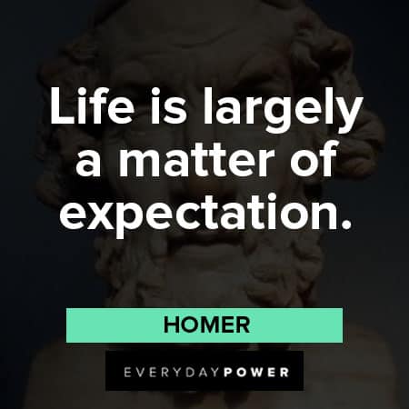 Homer quotes about life is largely a matter of expectation