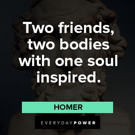 Homer quotes about two friends, two bodies with one soul inspired
