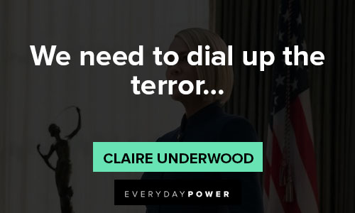 House of Cards quotes about we need to dial up the terror