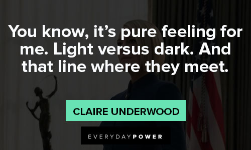 House of Cards quotes about it’s pure feeling for me