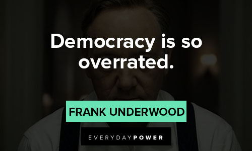 House of Cards quotes about democracy is so overrated