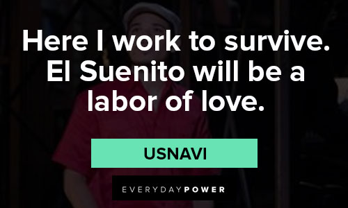 In the Heights quotes about here I work to survive. El Suenito will be a labor of love