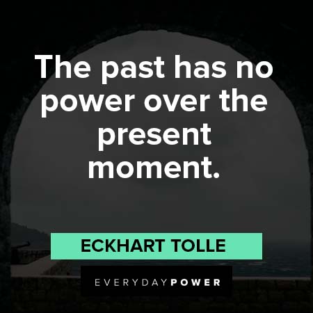 Inner Strength Quotes about the past has no power over the present moment