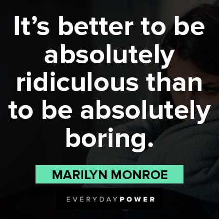insanity quotes about it's better to be absolutely ridiculous than to be absolutely boring