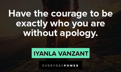 Iyanla Vanzant quotes about have the courage to be exactly who you are without apology