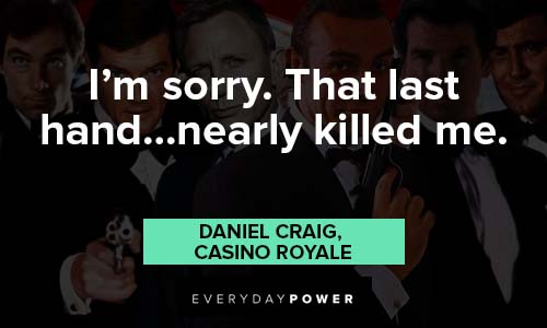 James Bond quotes about I'm sorry. That last hand...nearly killed me