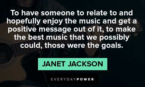 janet jackson quotes to have someone to relate to and hopefully enjoy the music and get a positive message out it