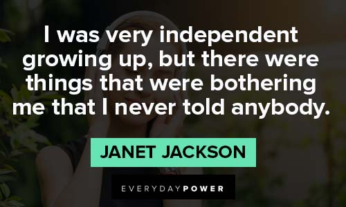 janet jackson quotes about I was very independent growing up