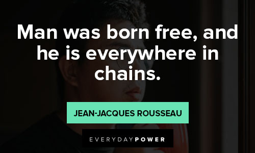 Jean-Jacques Rousseau quotes about man was born free, and he is everywhere in chains