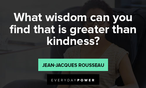 Jean-Jacques Rousseau quotes on what wisdom can you find that is greater than kindness