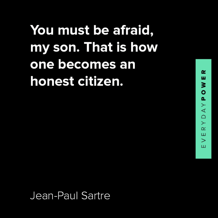 Jean-Paul Sartre quotes about you must be afraid, my son. That is how one becomes an honest citizen