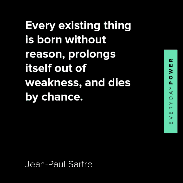 Jean-Paul Sartre quotes about every existing thing is born without reason, prolongs itself out of weakness, and dies by chance