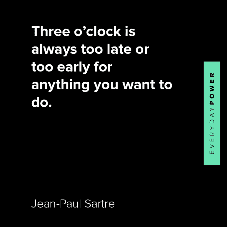 Jean-Paul Sartre quotes about three o’clock is always too late or too early for anything you want to do