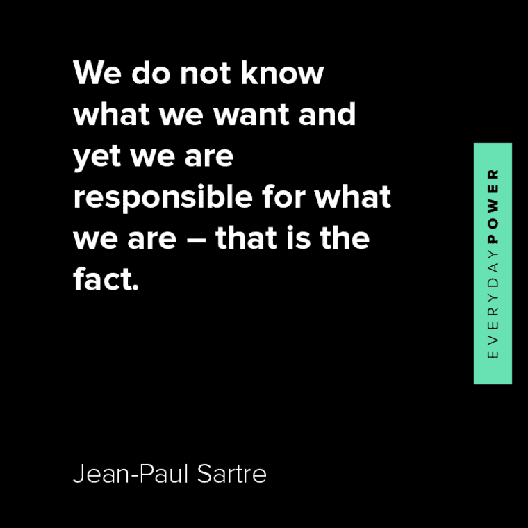 Jean-Paul Sartre quotes about we do not know what we want and yet we are responsible for what we are – that is the fact