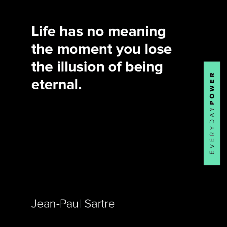 Jean-Paul Sartre quotes about life has no meaning the moment you lose the illusion of being eternal