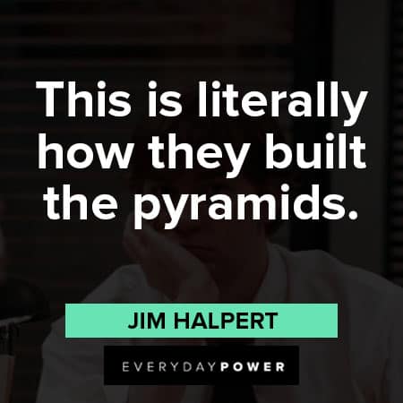 Jim Halpert quotes about this literally how they built the pyramids