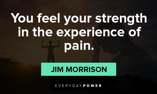 Jim Morrison quotes about feel your strength in the experience of pain