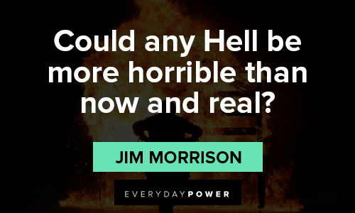 Jim Morrison quotes about could any hell be more horrible than now and real