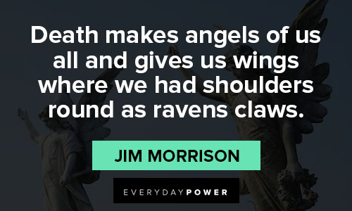 Jim Morrison quotes on death makes angels of us all and gives us wings where we had shoulders round as ravens claws