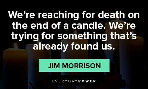 Jim Morrison quotes about reaching for death on the end of a candle