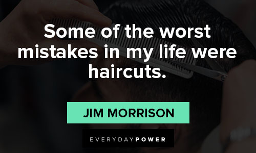 Jim Morrison quotes about some of the worst mistakes in my life were haircuts