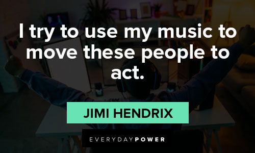 jimi hendrix quotes to use my music to move these people to act