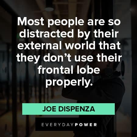 Joe Dispenza quotes about most people are so distracted by their external world