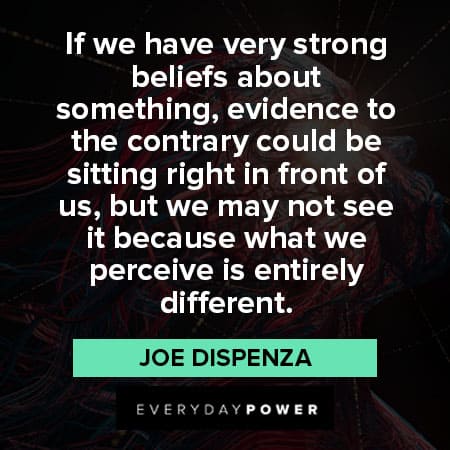 Joe Dispenza quotes that very strong beliefs about something