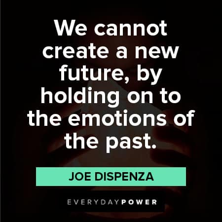 Joe Dispenza quotes on we cannot create a new future, by holding on to the emotions of the past