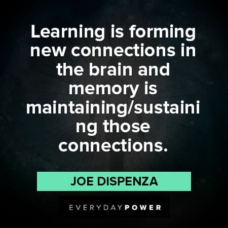 Joe Dispenza quotes about learning is forming new connections is the brain and memry is maintaining those connections