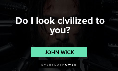 John Wick quotes on Do I look civilized to you.