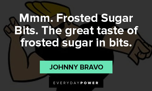 Johnny Bravo quotes on frosted sugar