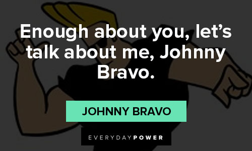 Johnny Bravo quotes about let's talk about me