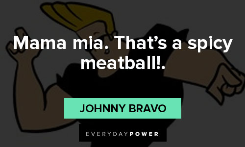 Johnny Bravo quotes on Mama mia