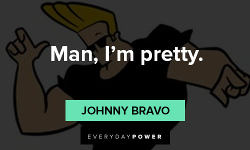 Johnny Bravo quotes about man, I'm pretty