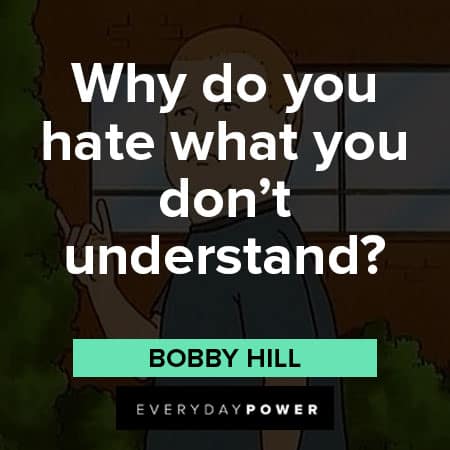 King of the Hill quotes about Why do you hate what you don't understand?