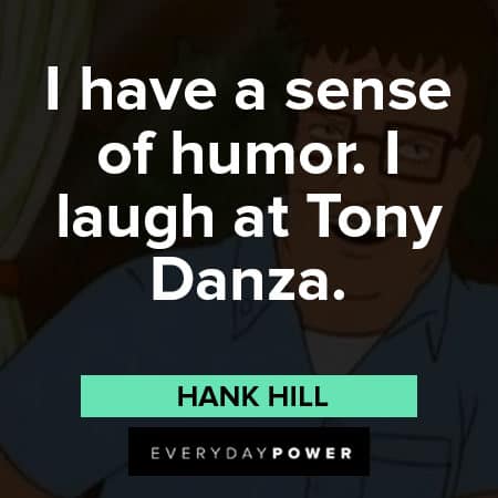 King of the Hill quotes about I have a sense of humor. I laugh at Tony Danza