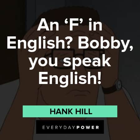 King of the Hill quotes about An ‘F’ in English? Bobby, you speak English