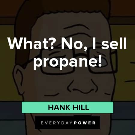 King of the Hill quotes What? No, I sell propane