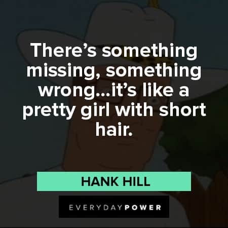 King of the Hill quotes about There’s something missing, something wrong…it’s like a pretty girl with short hair