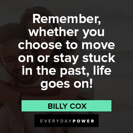 life goes on quotes about remember, whether you choose to move on or stay stuck in the past, life goes on