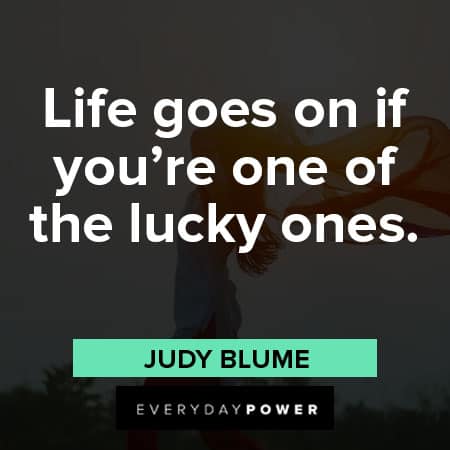 life goes on quotes about life goes on if you're one of the lucky ones